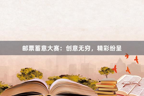 邮票蓄意大赛:创意无穷,精彩纷呈